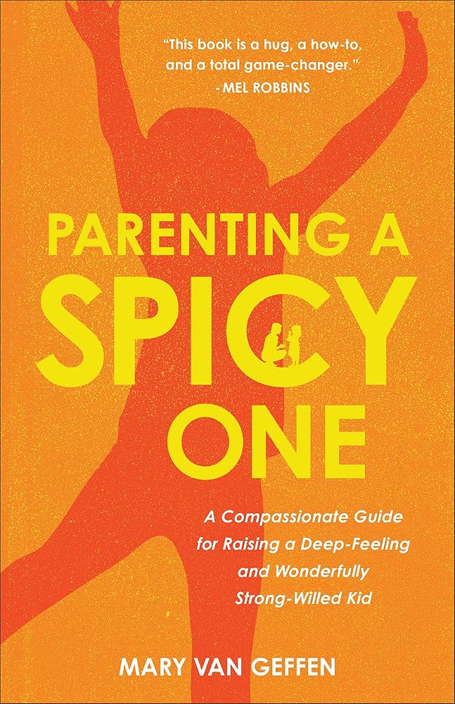 Parenting a Spicy One: A Compassionate Guide for Raising a Deep-Feeling and Wonderfully Strong-Willed Kid cover image