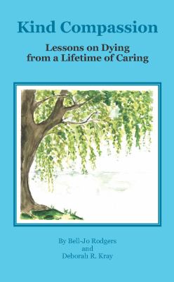 Kind Compassion: Lessons on Dying from a Lifetime of Caring